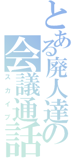 とある廃人達の会議通話（スカイプ）