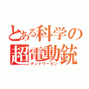 とある科学の超電動銃（デンドウーガン）