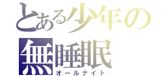 とある少年の無睡眠（オールナイト）