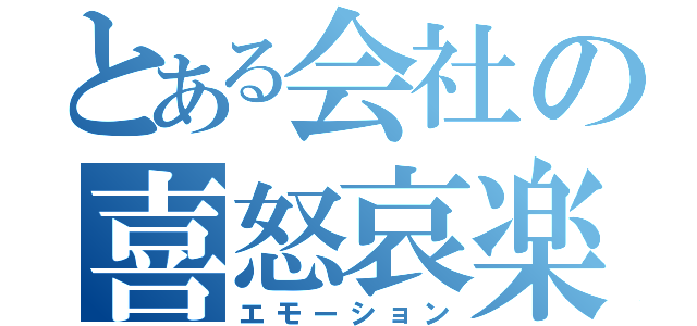 とある会社の喜怒哀楽（エモーション）