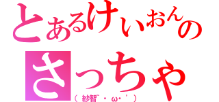 とあるけいおん部のさっちゃん（（紗智｀・ω・\'））