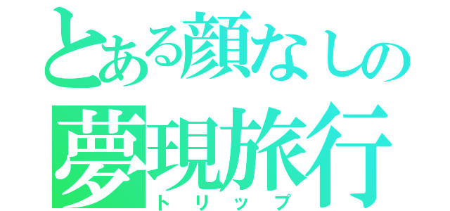 とある顔なしの夢現旅行記（トリップ）