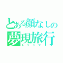 とある顔なしの夢現旅行記（トリップ）