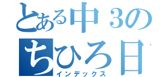 とある中３のちひろ日記（インデックス）