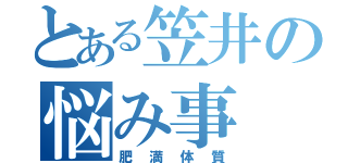 とある笠井の悩み事（肥満体質）