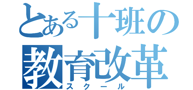 とある十班の教育改革（スクール）