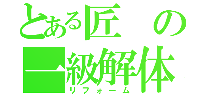 とある匠の一級解体（リフォーム）