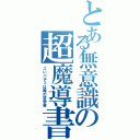 とある無意識の超魔導書（こいパチェは俺の哲学書）