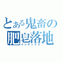 とある鬼畜の肥皂落地（インデックス）