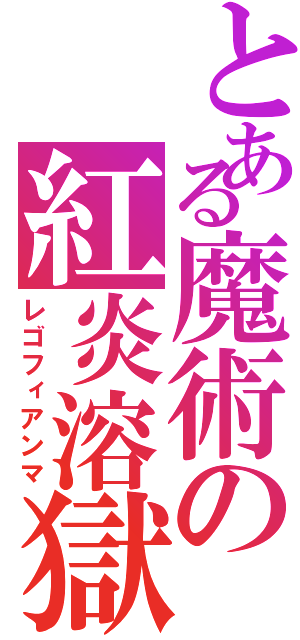 とある魔術の紅炎溶獄（レゴフィアンマ）