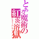 とある魔術の紅炎溶獄（レゴフィアンマ）