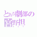 とある劇部の宮野担（あぷり）