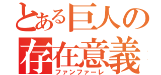 とある巨人の存在意義（ファンファーレ）