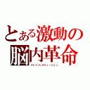 とある激動の脳内革命（ブレインレボリューション）