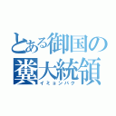 とある御国の糞大統領（イミョンバク）