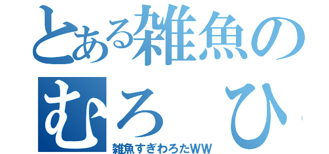 とある雑魚のむろ ひろと（雑魚すぎわろたＷＷ）