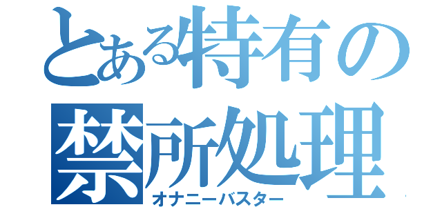 とある特有の禁所処理物（オナニーバスター）