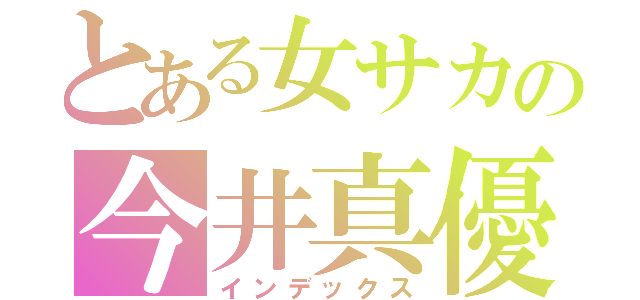 とある女サカの今井真優（インデックス）