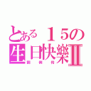 とある１５の生日快樂Ⅱ（劉俐伶）