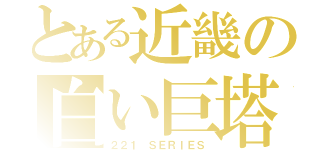 とある近畿の白い巨塔（２２１　ＳＥＲＩＥＳ）