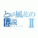 とある風花の伝説Ⅱ（レジェンド）