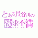 とある長谷川の欲求不満（オナニー人生）