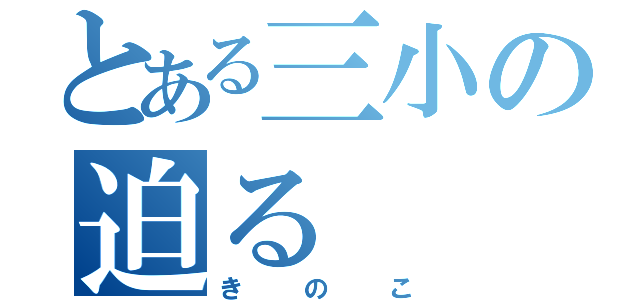 とある三小の迫る（きのこ）