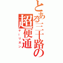 とある三十路の超便通（ゲーリガン）