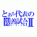 とある代表の親善試合Ⅱ（３－４－３）