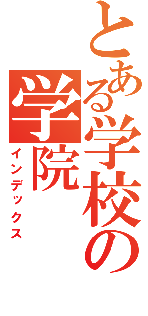 とある学校の学院（インデックス）