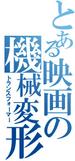 とある映画の機械変形（トランスフォーマー）