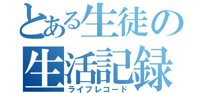 とある生徒の生活記録（ライフレコード）