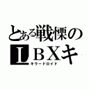 とある戦慄のＬＢＸキラー（キラードロイド）