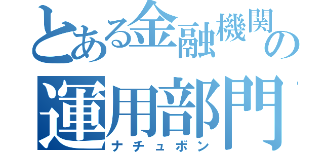 とある金融機関の運用部門（ナチュボン）