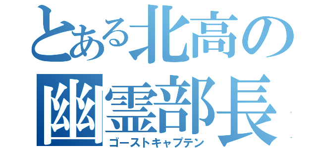 とある北高の幽霊部長（ゴーストキャプテン）