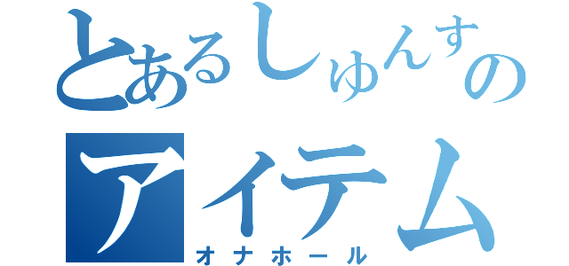 とあるしゅんすけのアイテム（オナホール）