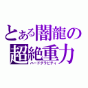 とある闇龍の超絶重力（ハードグラビティ）