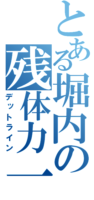 とある堀内の残体力一（デットライン）