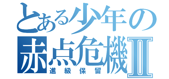 とある少年の赤点危機Ⅱ（進級保留）