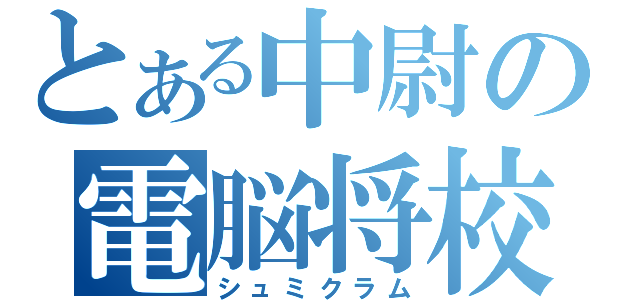 とある中尉の電脳将校（シュミクラム）