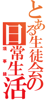 とある生徒会の日常生活（議事録）