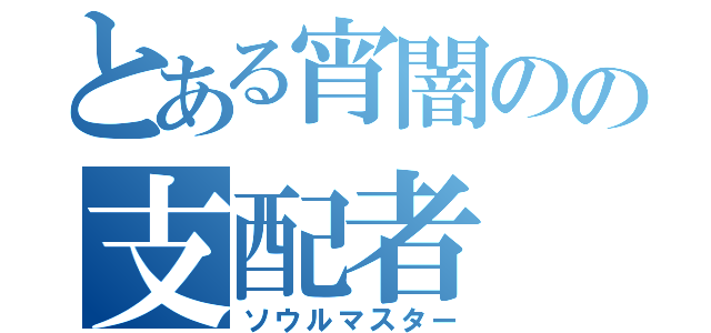 とある宵闇のの支配者（ソウルマスター）