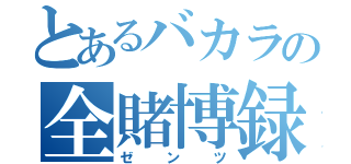 とあるバカラの全賭博録（ゼンツ）