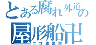 とある腐れ外道の屋形船卍（ニコ生生主）