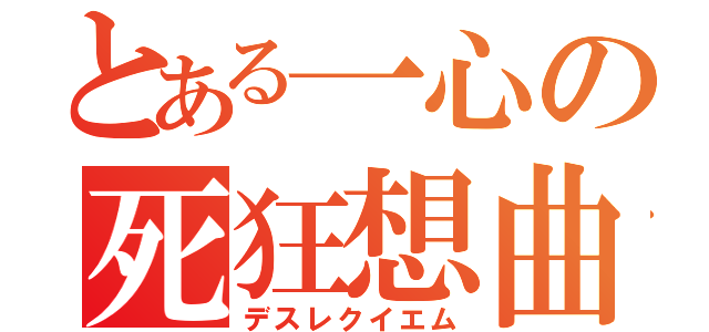 とある一心の死狂想曲（デスレクイエム）