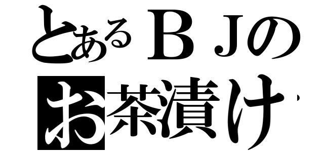 とあるＢＪのお茶漬け（）