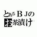 とあるＢＪのお茶漬け（）