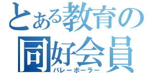 とある教育の同好会員（バレーボーラー）