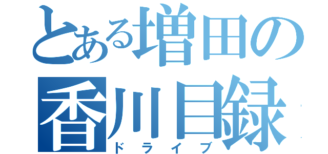 とある増田の香川目録（ドライブ）