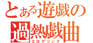 とある遊戯の過熱戯曲（エロゲソング）